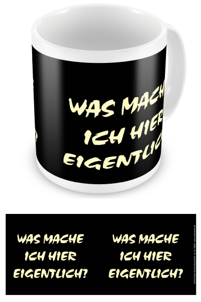 Was mache ich hier eigentlich - Lizenz Tassen - Tasse