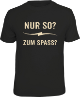 Fun - Nur so? Zum Spass? - T-Shirt / Shirt Größe wählbar S M L XL XXL