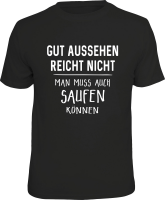 T-Shirt - gut aussehen - saufen können - Shirt -...