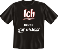 Ich muss gar nichts - Fun T-Shirt, Grössen S-M-L-XL-XXL